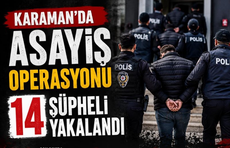 Karaman'da Asayiş Operasyonu: 14 Şüpheli Yakalandı