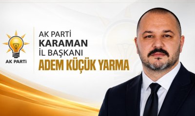 AK Parti Karaman İl Başkanlığına Adem Küçükyarma Atandı