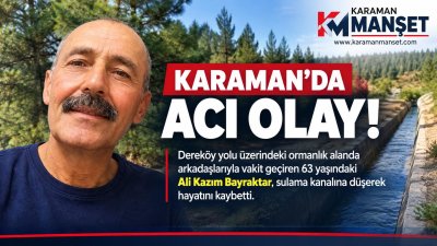Karaman'da Sulama Kanalına Düşen 63 Yaşındaki Ali Kazım BayraktarHayatını Kaybetti
